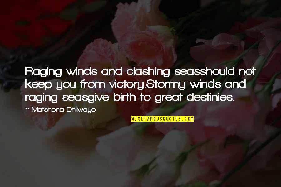Clashing Quotes By Matshona Dhliwayo: Raging winds and clashing seasshould not keep you