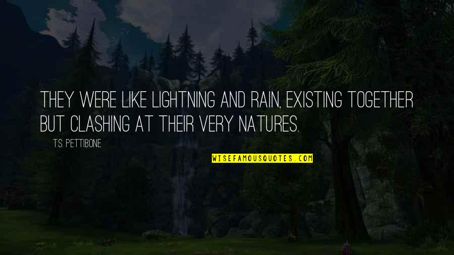 Clashing Quotes By T.S. Pettibone: They were like lightning and rain, existing together