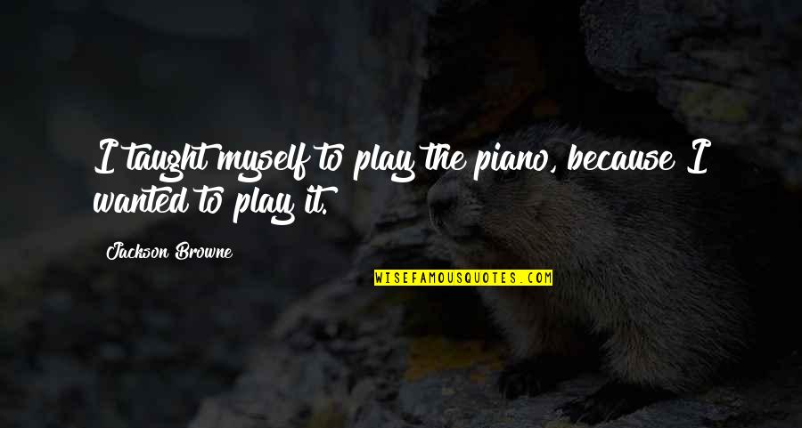 Clashy Quotes By Jackson Browne: I taught myself to play the piano, because Clashy Quotes By Jackson Browne: I taught myself to play the piano, because