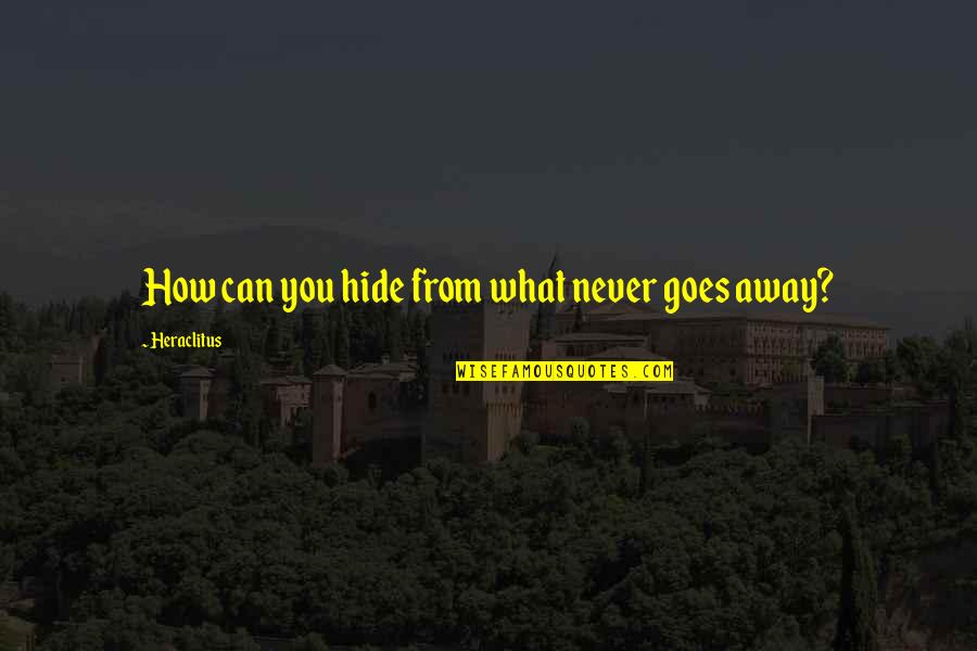 Clasico Espa Ol Quotes By Heraclitus: How can you hide from what never goes Clasico Espa Ol Quotes By Heraclitus: How can you hide from what never goes