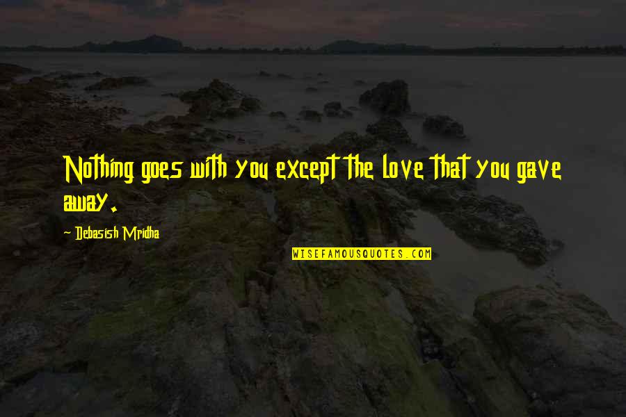 Clasicos Romanticos Quotes By Debasish Mridha: Nothing goes with you except the love that Clasicos Romanticos Quotes By Debasish Mridha: Nothing goes with you except the love that