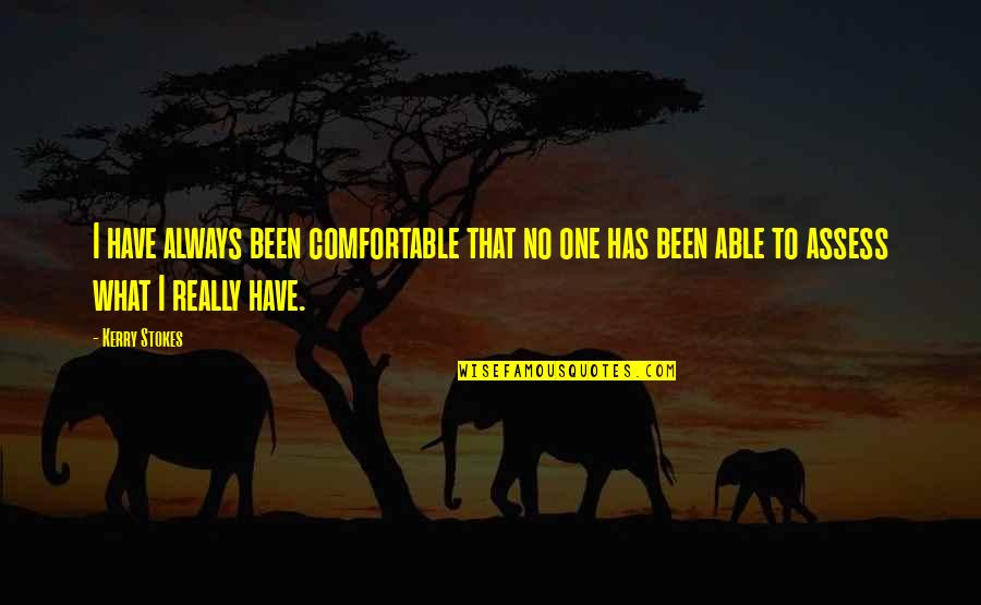 Clasicos Romanticos Quotes By Kerry Stokes: I have always been comfortable that no one Clasicos Romanticos Quotes By Kerry Stokes: I have always been comfortable that no one