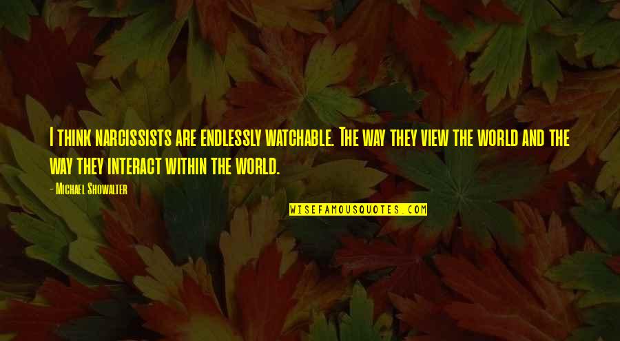 Clasing Ets Quotes By Michael Showalter: I think narcissists are endlessly watchable. The way