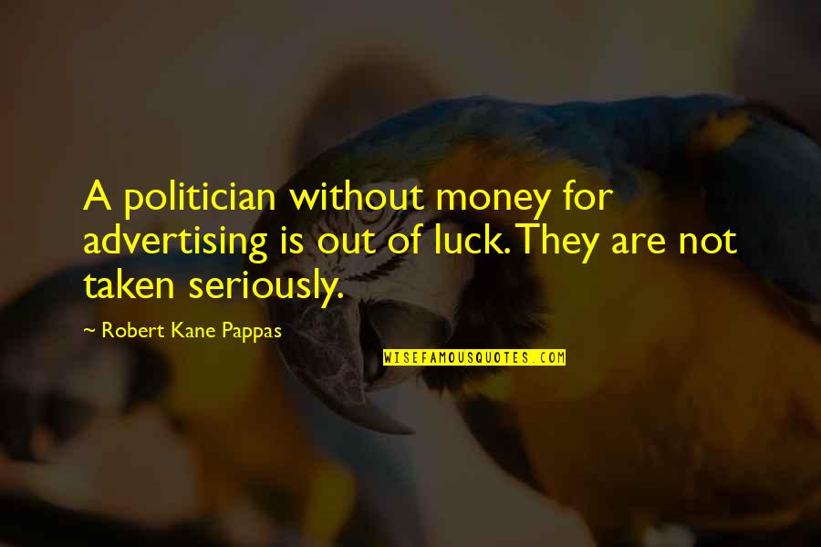Clasing Ets Quotes By Robert Kane Pappas: A politician without money for advertising is out