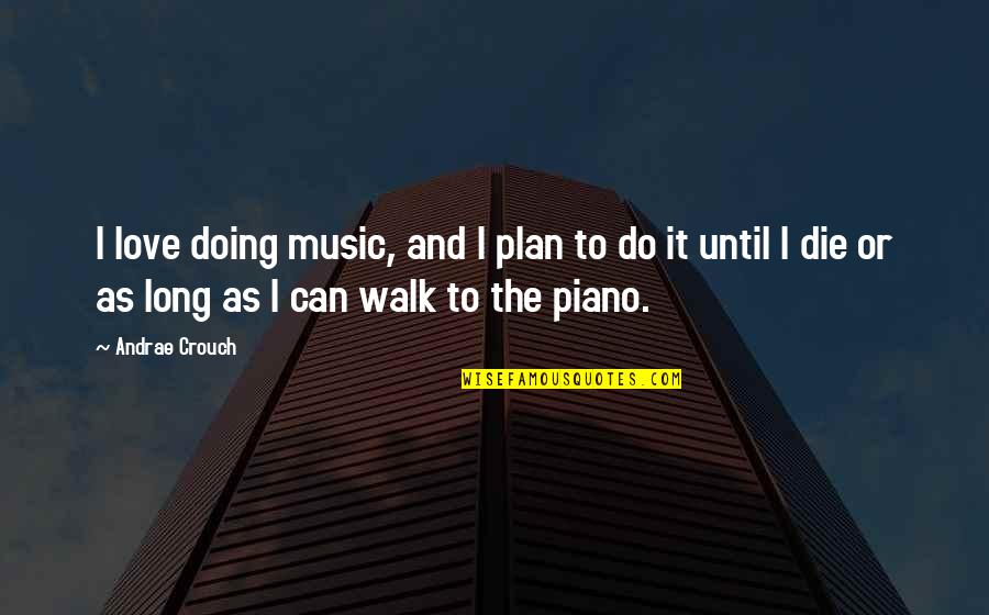 Clasing Eventing Quotes By Andrae Crouch: I love doing music, and I plan to