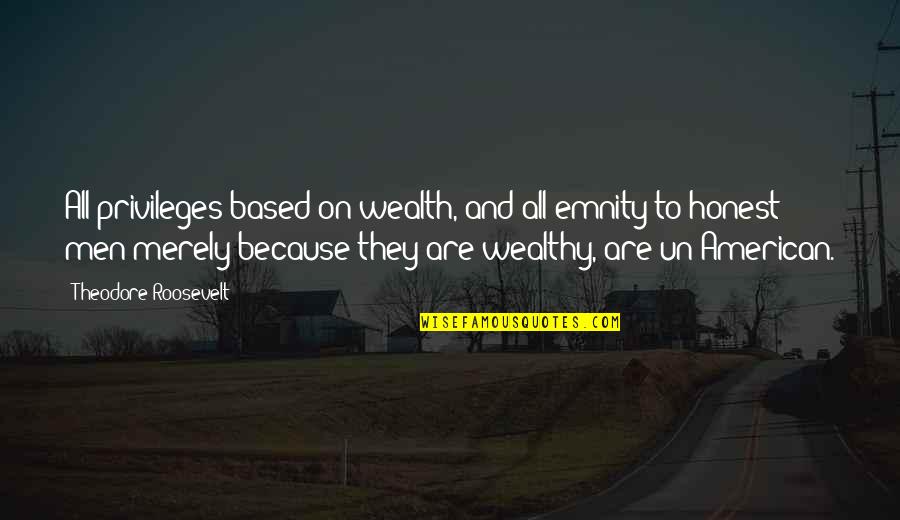 Clasismo Y Quotes By Theodore Roosevelt: All privileges based on wealth, and all emnity