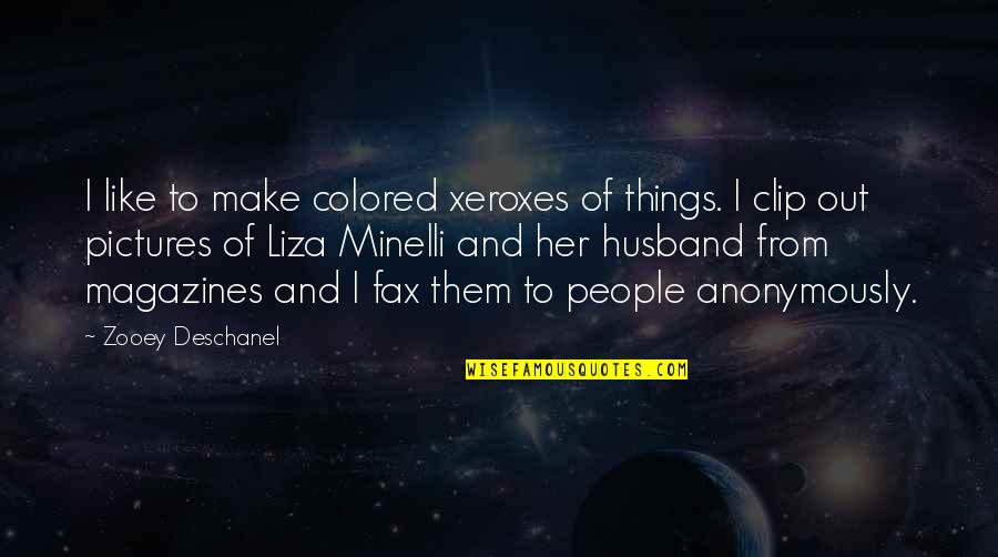Clasismo Y Quotes By Zooey Deschanel: I like to make colored xeroxes of things.