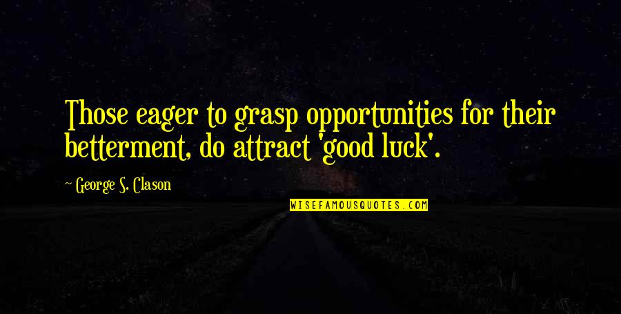 Clason Quotes By George S. Clason: Those eager to grasp opportunities for their betterment,
