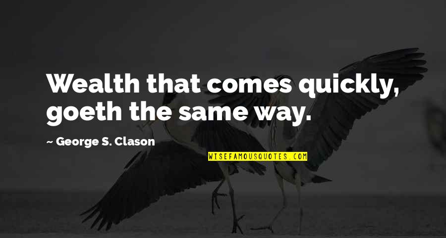 Clason Quotes By George S. Clason: Wealth that comes quickly, goeth the same way. Clason Quotes By George S. Clason: Wealth that comes quickly, goeth the same way.