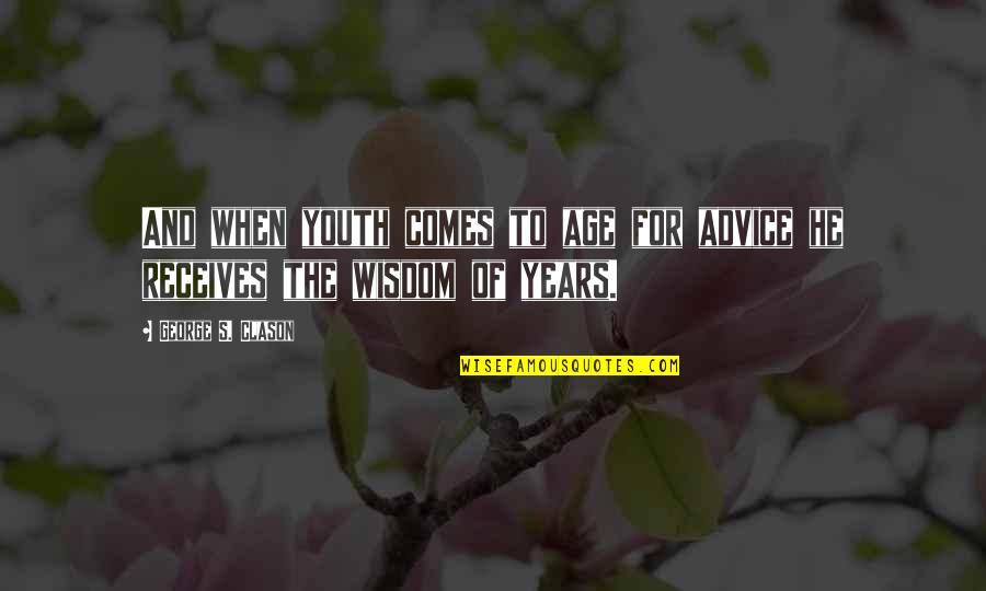 Clason Quotes By George S. Clason: And when youth comes to age for advice Clason Quotes By George S. Clason: And when youth comes to age for advice