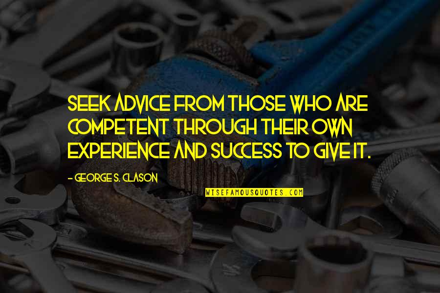 Clason Quotes By George S. Clason: Seek advice from those who are competent through Clason Quotes By George S. Clason: Seek advice from those who are competent through