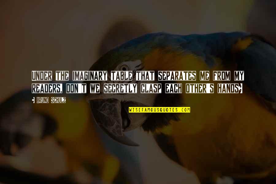 Clasp Quotes By Bruno Schulz: Under the imaginary table that separates me from Clasp Quotes By Bruno Schulz: Under the imaginary table that separates me from