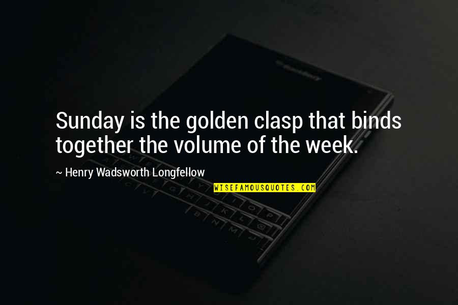 Clasp Quotes By Henry Wadsworth Longfellow: Sunday is the golden clasp that binds together Clasp Quotes By Henry Wadsworth Longfellow: Sunday is the golden clasp that binds together