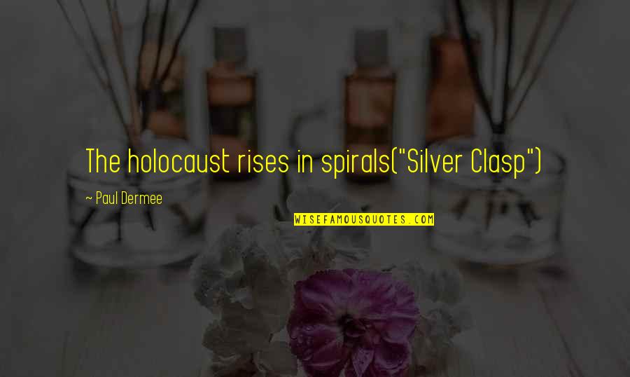 Clasp Quotes By Paul Dermee: The holocaust rises in spirals("Silver Clasp") Clasp Quotes By Paul Dermee: The holocaust rises in spirals("Silver Clasp")
