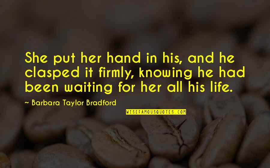 Clasped Quotes By Barbara Taylor Bradford: She put her hand in his, and he