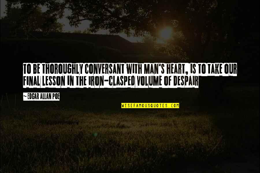 Clasped Quotes By Edgar Allan Poe: To be thoroughly conversant with Man's heart, is