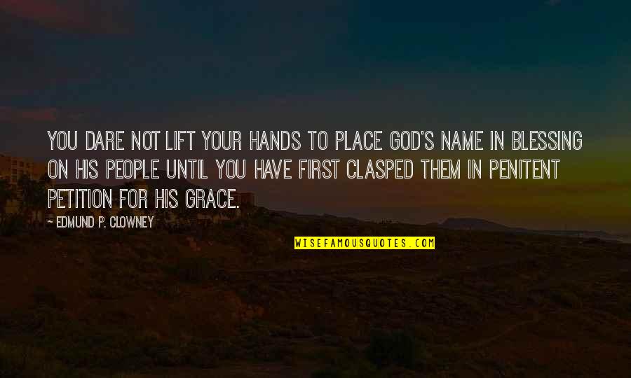 Clasped Quotes By Edmund P. Clowney: You dare not lift your hands to place