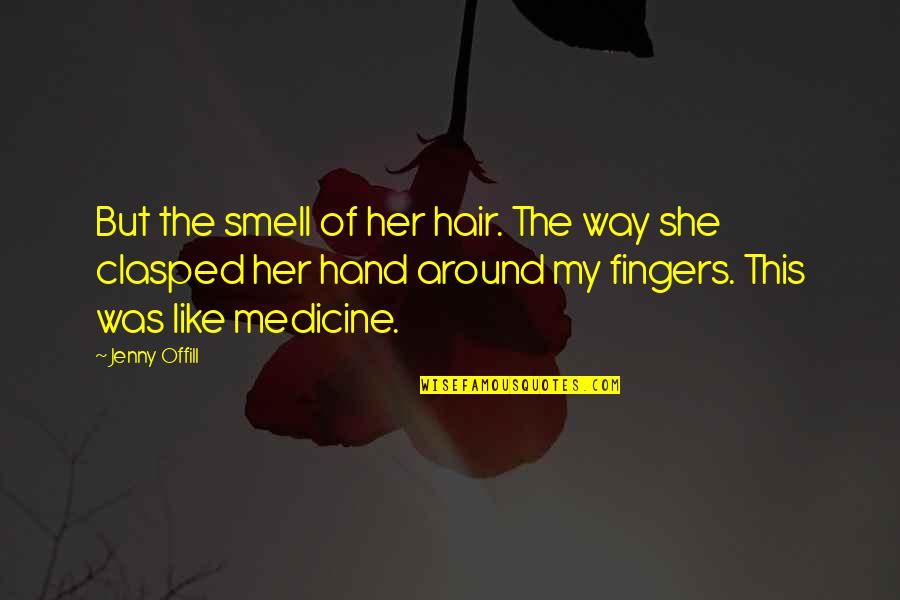 Clasped Quotes By Jenny Offill: But the smell of her hair. The way