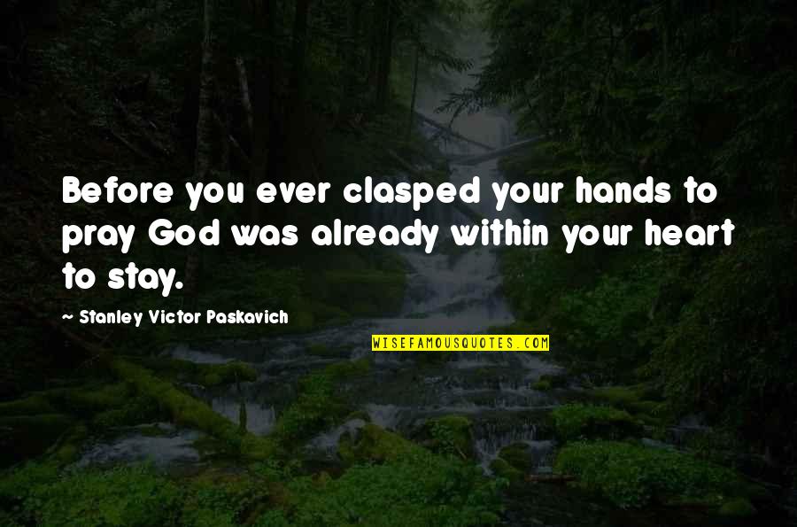 Clasped Quotes By Stanley Victor Paskavich: Before you ever clasped your hands to pray