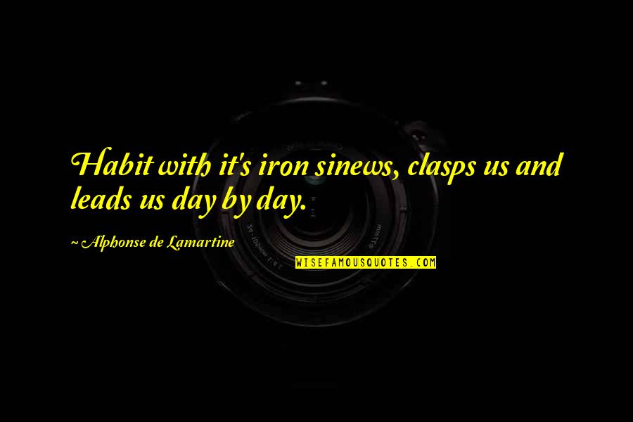 Clasps Quotes By Alphonse De Lamartine: Habit with it's iron sinews, clasps us and