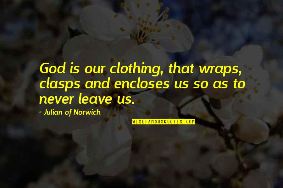 Clasps Quotes By Julian Of Norwich: God is our clothing, that wraps, clasps and