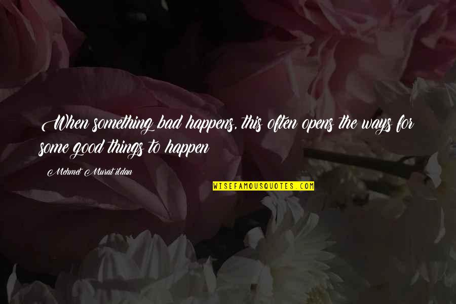 Clasps Quotes By Mehmet Murat Ildan: When something bad happens, this often opens the