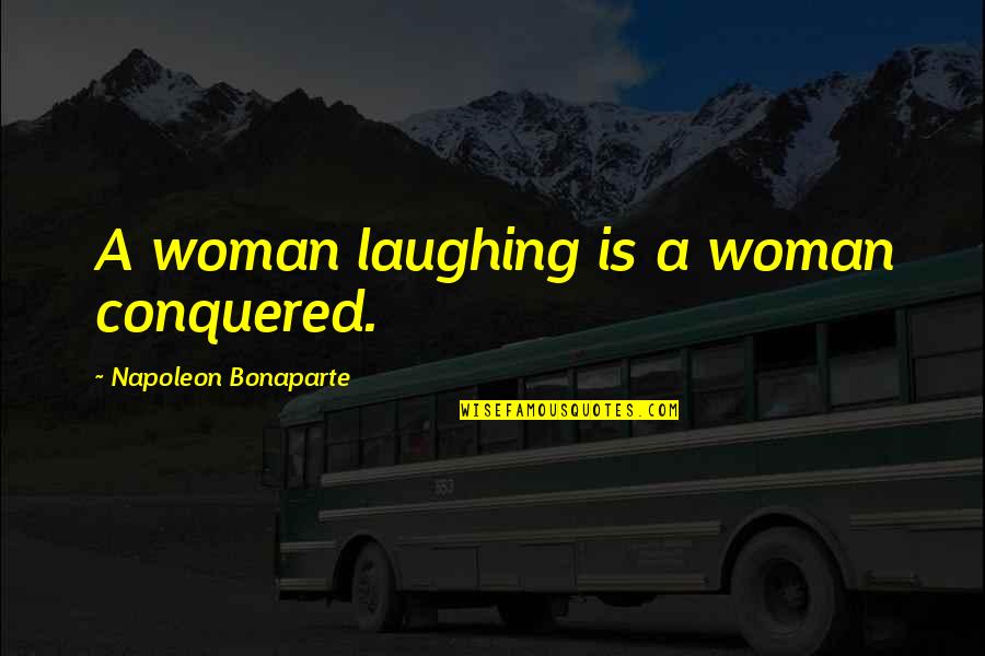 Clasps Quotes By Napoleon Bonaparte: A woman laughing is a woman conquered.