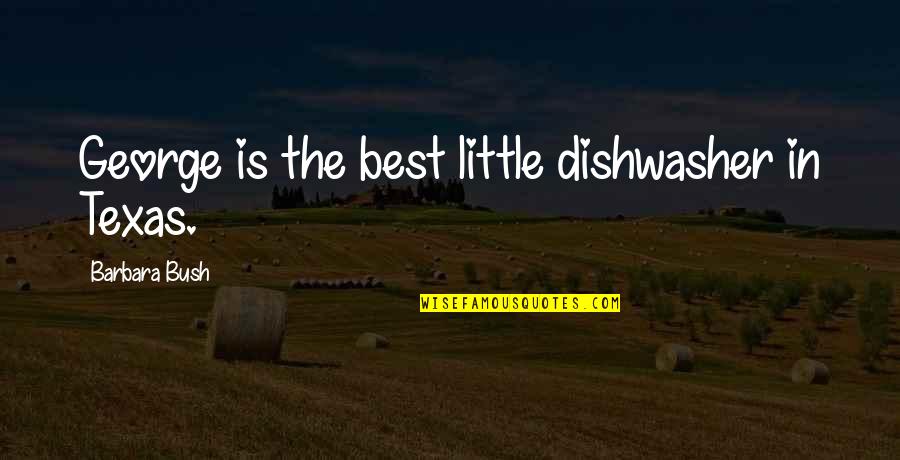 Class 10 Quotes By Barbara Bush: George is the best little dishwasher in Texas. Class 10 Quotes By Barbara Bush: George is the best little dishwasher in Texas.