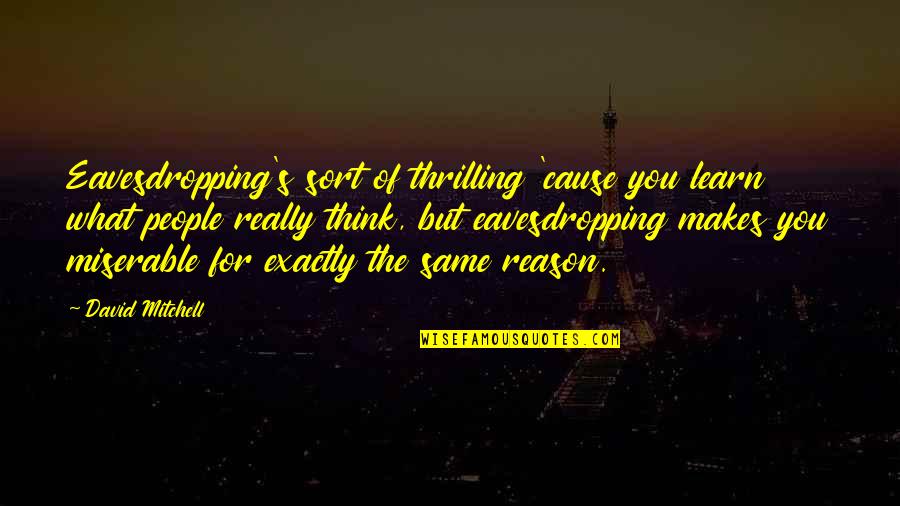 Class 10 Quotes By David Mitchell: Eavesdropping's sort of thrilling 'cause you learn what Class 10 Quotes By David Mitchell: Eavesdropping's sort of thrilling 'cause you learn what