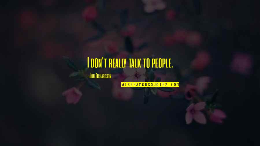 Class 10 Quotes By Jon Richardson: I don't really talk to people. Class 10 Quotes By Jon Richardson: I don't really talk to people.
