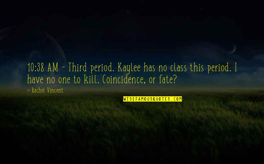 Class 10 Quotes By Rachel Vincent: 10:38 AM - Third period. Kaylee has no Class 10 Quotes By Rachel Vincent: 10:38 AM - Third period. Kaylee has no