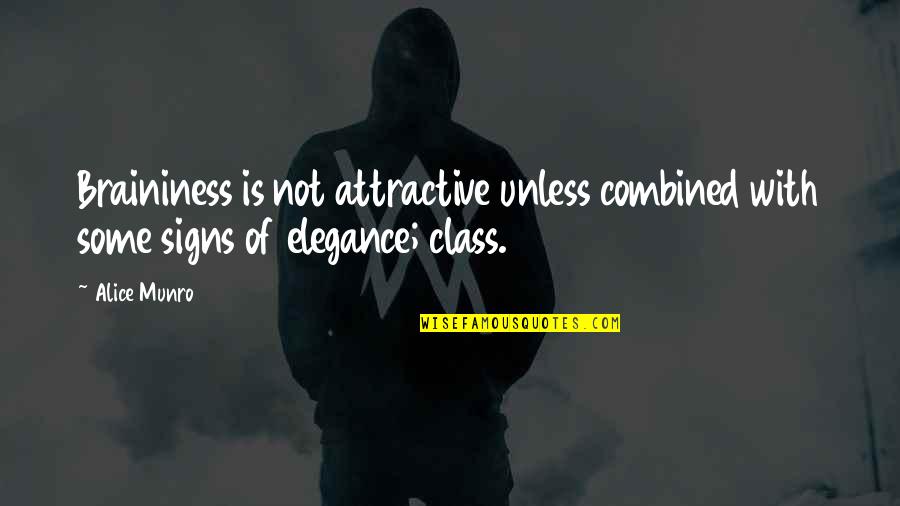 Class And Elegance Quotes By Alice Munro: Braininess is not attractive unless combined with some