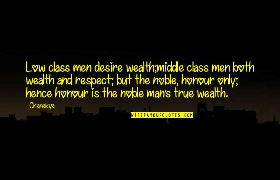 Class And Respect Quotes By Chanakya: Low class men desire wealth;middle class men both