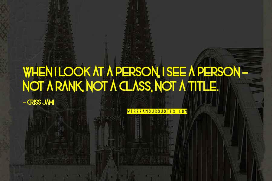 Class And Respect Quotes By Criss Jami: When I look at a person, I see