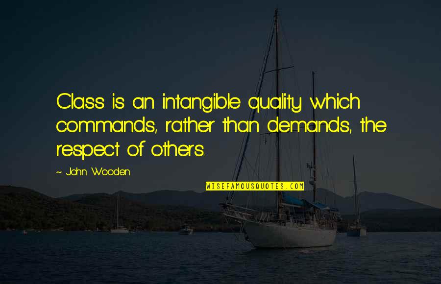 Class And Respect Quotes By John Wooden: Class is an intangible quality which commands, rather