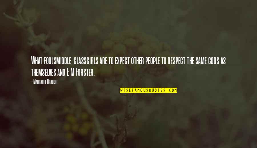 Class And Respect Quotes By Margaret Drabble: What foolsmiddle-classgirls are to expect other people to