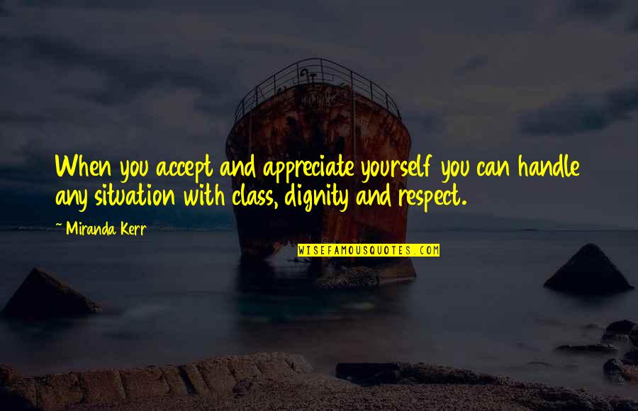 Class And Respect Quotes By Miranda Kerr: When you accept and appreciate yourself you can