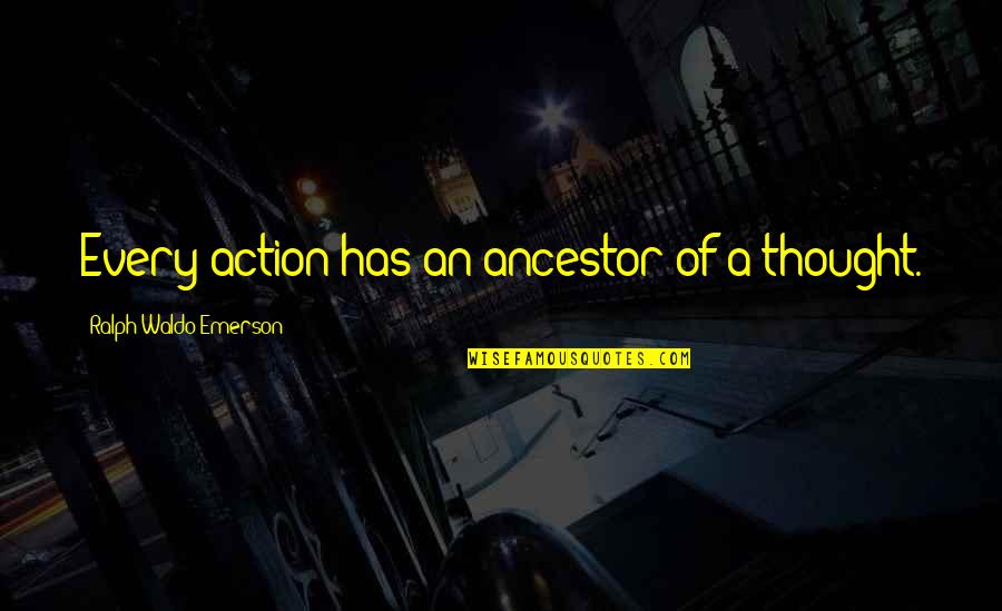 Class And Respect Quotes By Ralph Waldo Emerson: Every action has an ancestor of a thought.