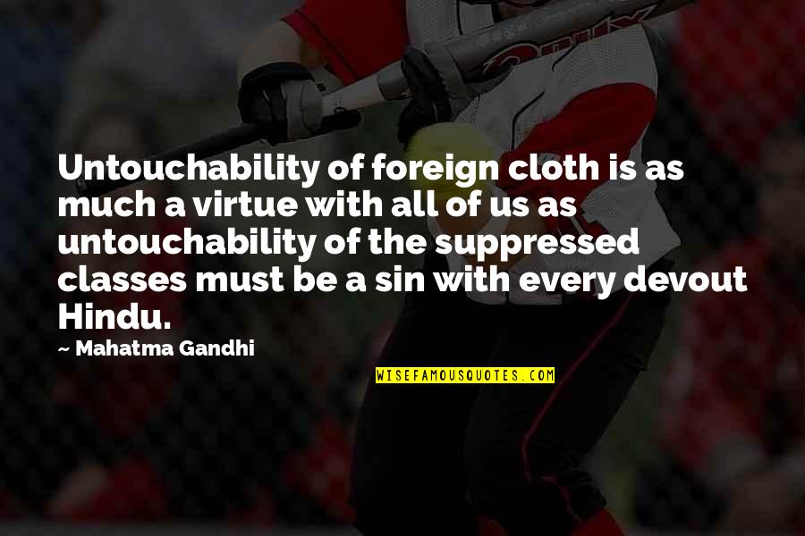 Class And Virtue Quotes By Mahatma Gandhi: Untouchability of foreign cloth is as much a Class And Virtue Quotes By Mahatma Gandhi: Untouchability of foreign cloth is as much a