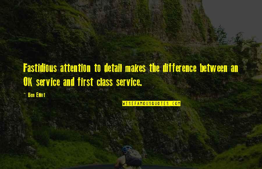 Class Difference Quotes By Ben Elliot: Fastidious attention to detail makes the difference between