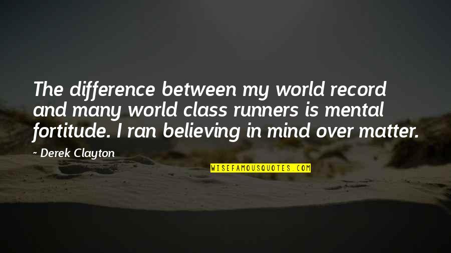 Class Difference Quotes By Derek Clayton: The difference between my world record and many