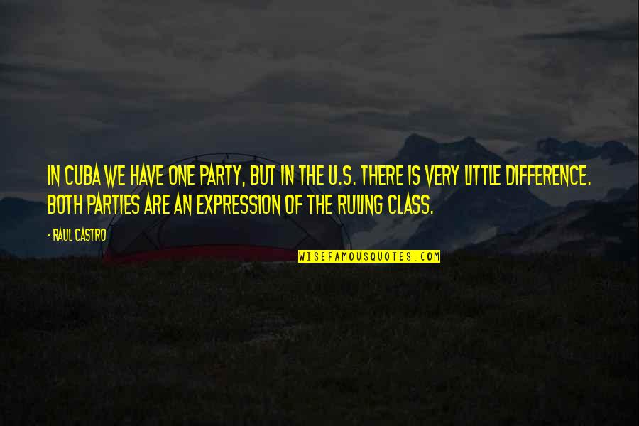 Class Difference Quotes By Raul Castro: In Cuba we have one party, but in