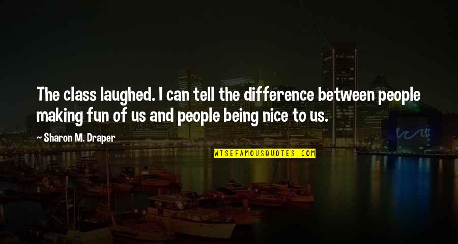 Class Difference Quotes By Sharon M. Draper: The class laughed. I can tell the difference