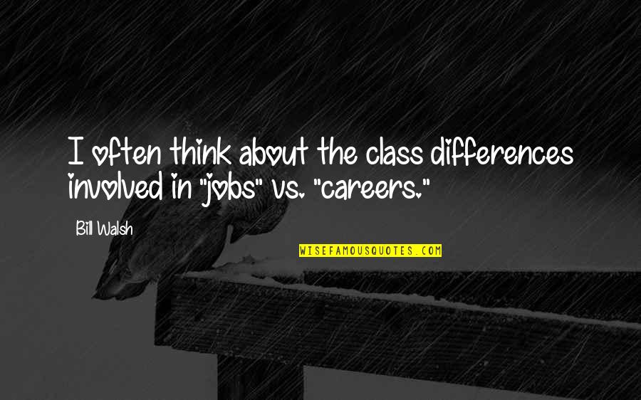 Class Differences Quotes By Bill Walsh: I often think about the class differences involved