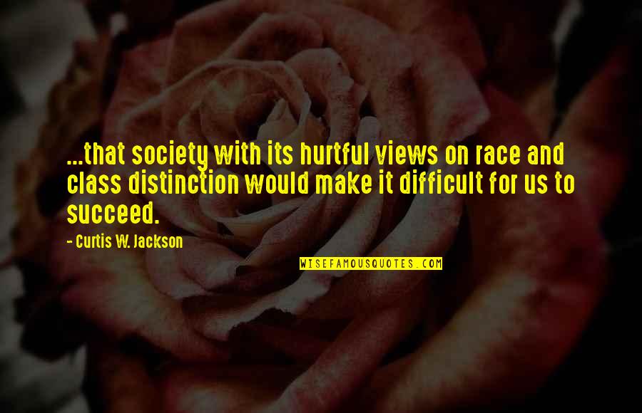 Class Distinction Quotes By Curtis W. Jackson: ...that society with its hurtful views on race
