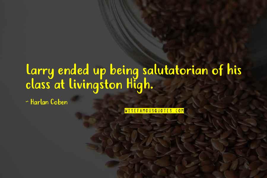 Class Ended Quotes By Harlan Coben: Larry ended up being salutatorian of his class
