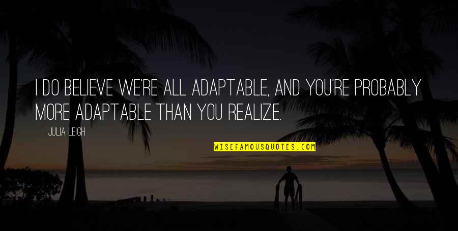 Class In Blood Brothers Quotes By Julia Leigh: I do believe we're all adaptable, and you're Class In Blood Brothers Quotes By Julia Leigh: I do believe we're all adaptable, and you're