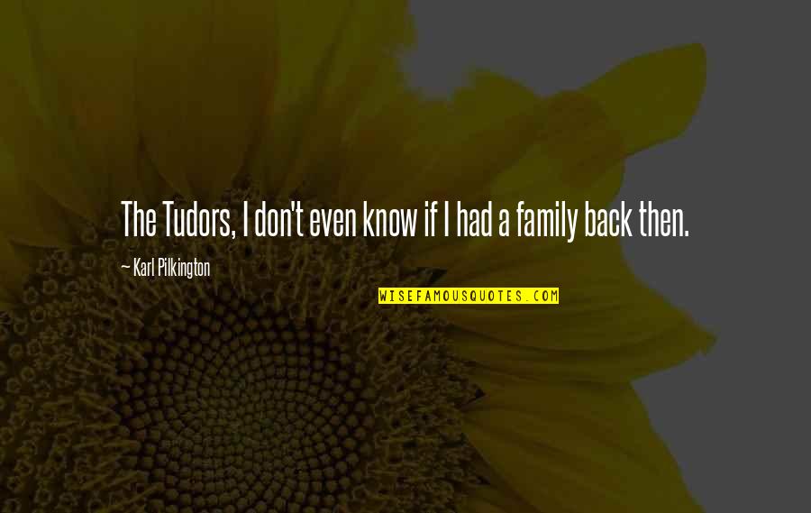 Class In Blood Brothers Quotes By Karl Pilkington: The Tudors, I don't even know if I