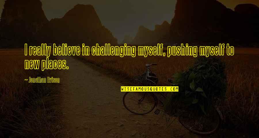 Class In Pride And Prejudice Quotes By Jonathan Evison: I really believe in challenging myself, pushing myself