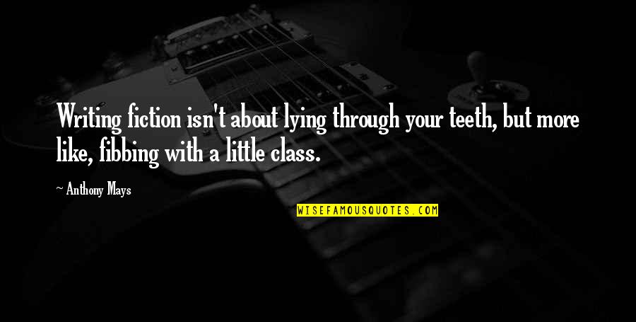 Class In The Great Gatsby Quotes By Anthony Mays: Writing fiction isn't about lying through your teeth,